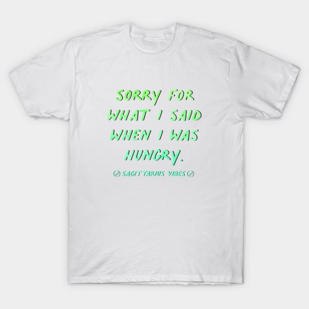 Sorry for what I said when I was hungry Sagittarius quote quotes zodiac astrology signs horoscope T-Shirt by Astroquotes